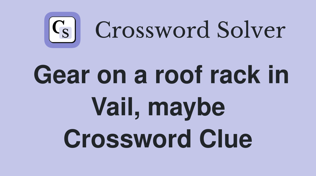 Gear on a roof rack in Vail, maybe Crossword Clue