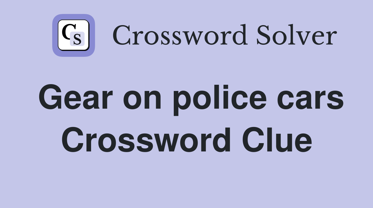 Gear on police cars Crossword Clue