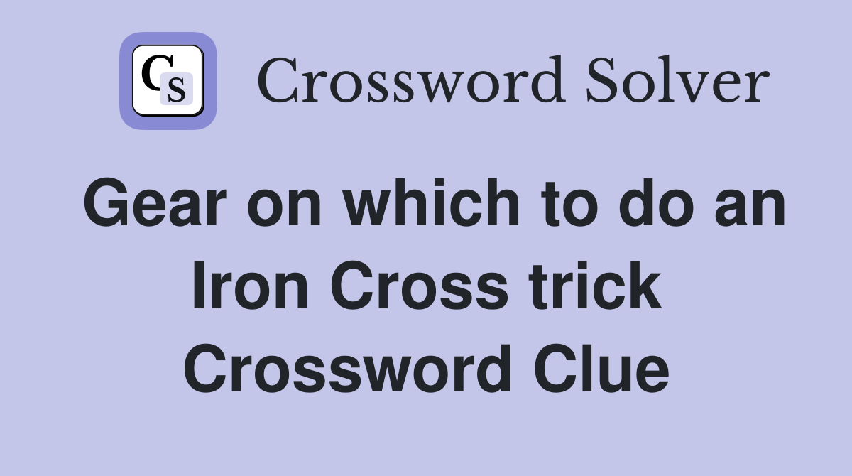 Gear on which to do an Iron Cross trick Crossword Clue