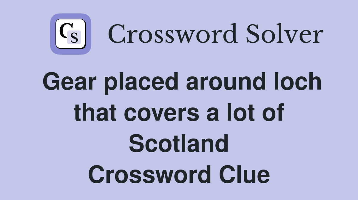 Gear placed around loch that covers a lot of Scotland Crossword Clue