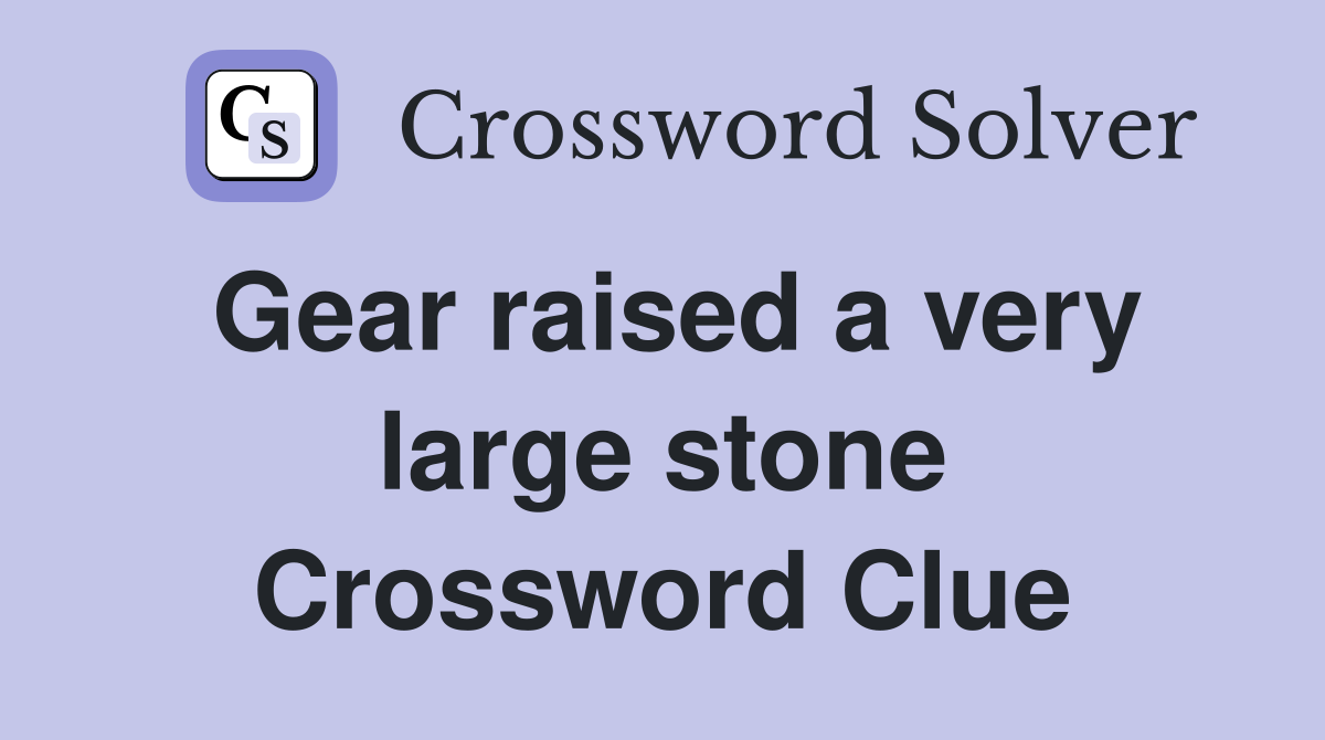 Gear raised a very large stone Crossword Clue