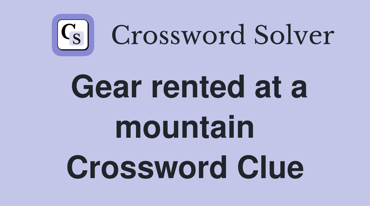 Gear rented at a mountain Crossword Clue