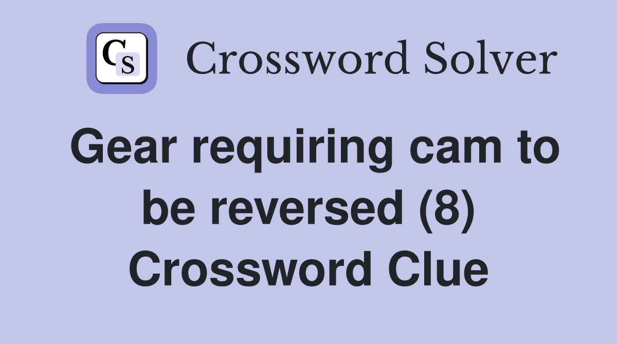 Gear requiring cam to be reversed (8) Crossword Clue