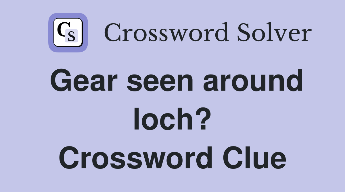Gear seen around loch? Crossword Clue