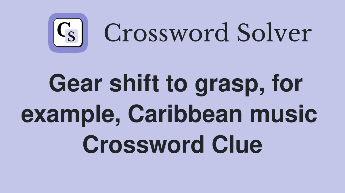 Gear shift to grasp, for example, Caribbean music  Crossword Clue