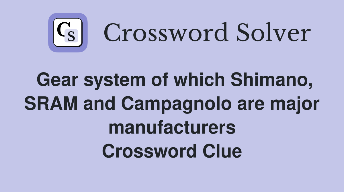 Gear system of which Shimano, SRAM and Campagnolo are major manufacturers Crossword Clue