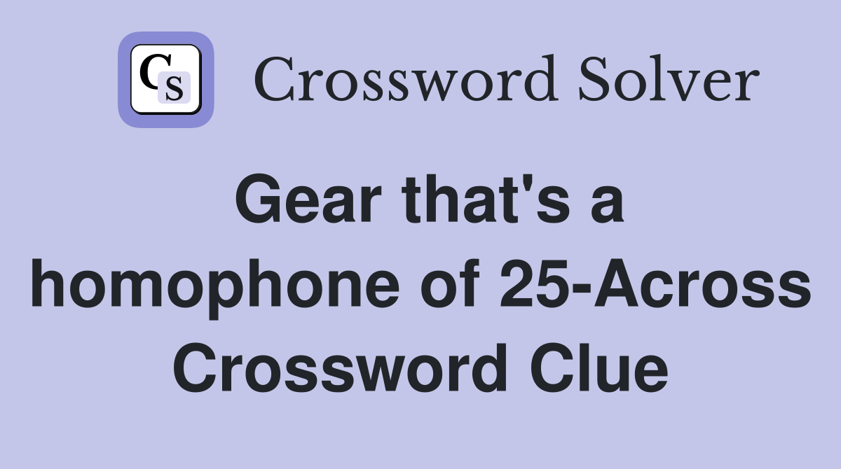 Gear that's a homophone of 25-Across Crossword Clue
