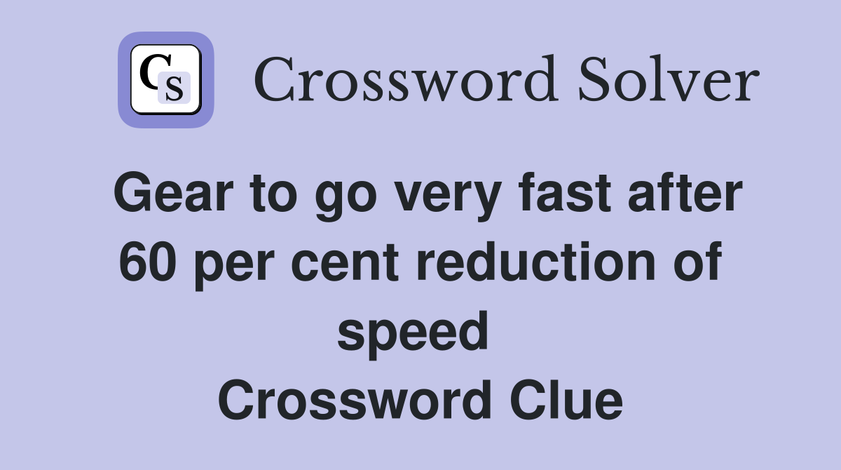 Gear to go very fast after 60 per cent reduction of speed  Crossword Clue