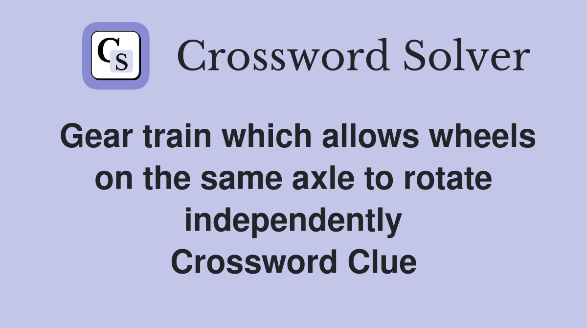 Gear train which allows wheels on the same axle to rotate independently Crossword Clue