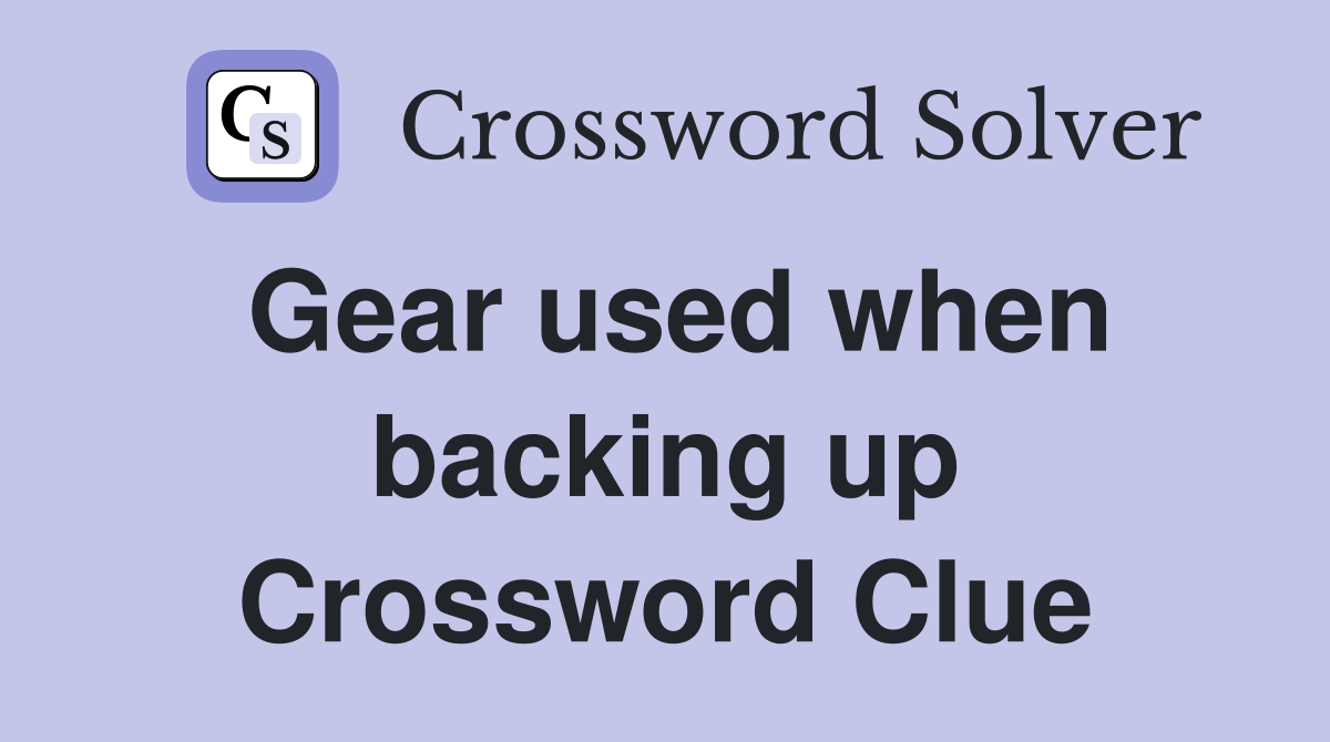 Gear used when backing up Crossword Clue