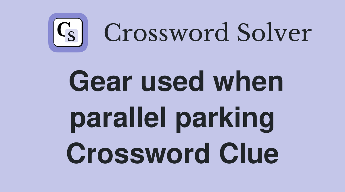 Gear used when parallel parking Crossword Clue
