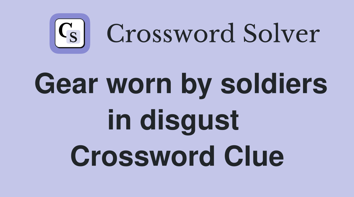 Gear worn by soldiers in disgust  Crossword Clue