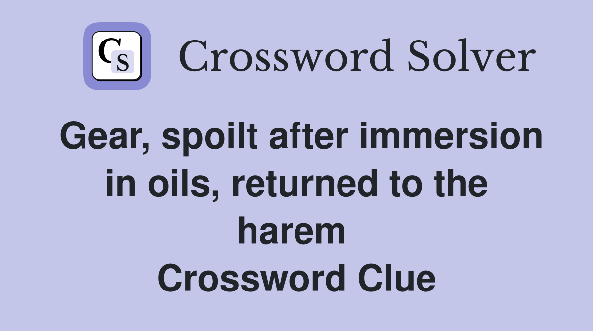 Gear, spoilt after immersion in oils, returned to the harem  Crossword Clue