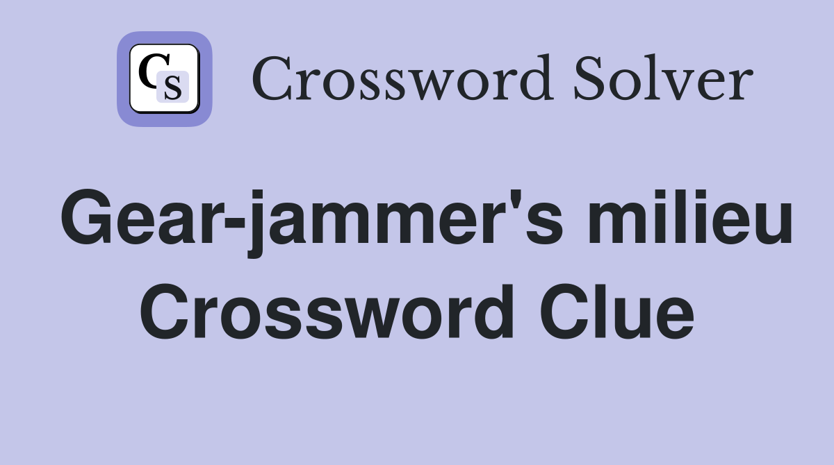 Gear-jammer's milieu Crossword Clue