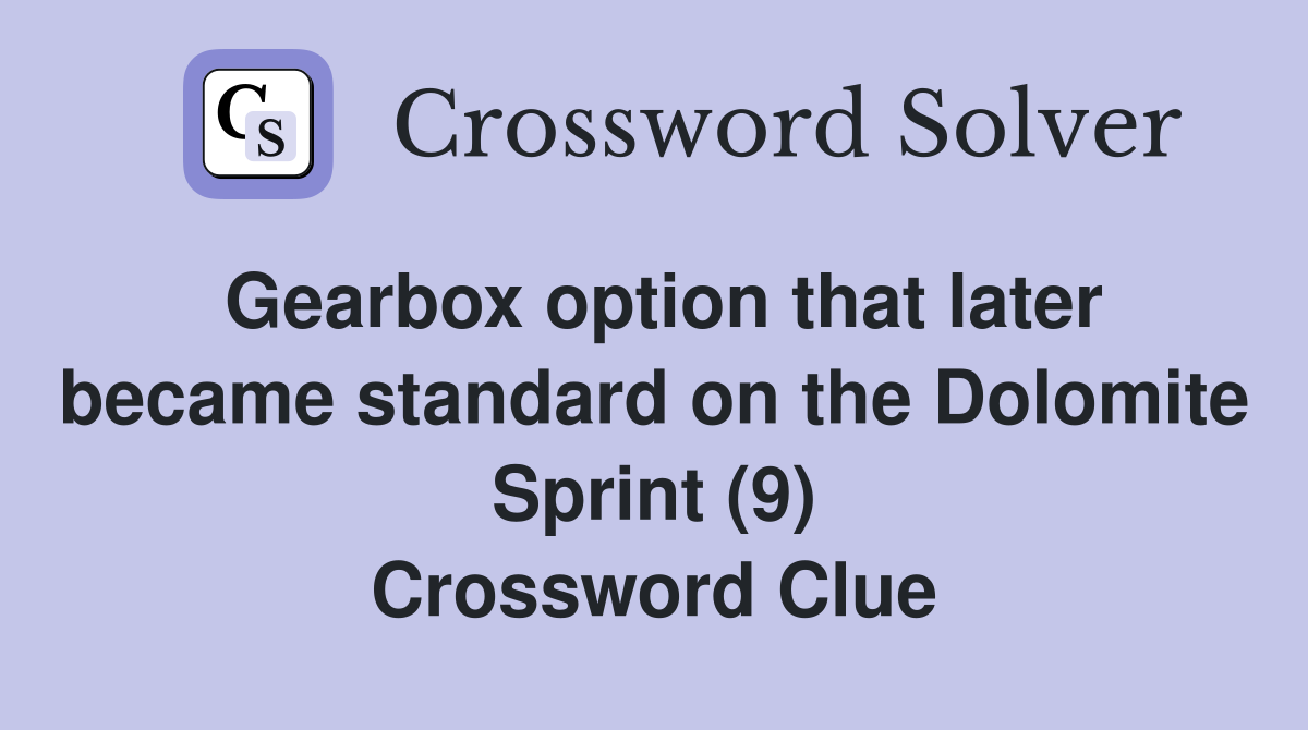 Gearbox option that later became standard on the Dolomite Sprint (9) Crossword Clue