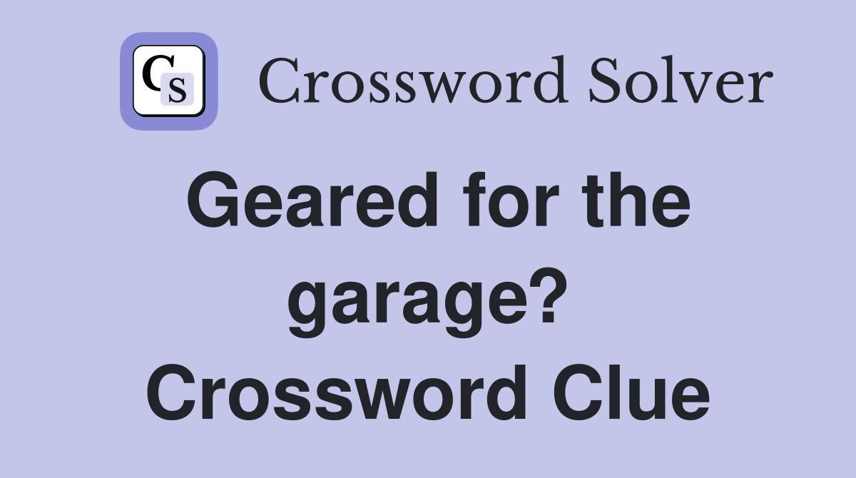 Geared for the garage? Crossword Clue