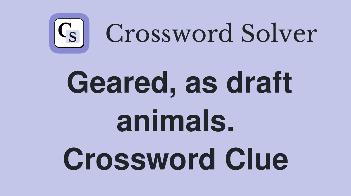 Geared, as draft animals. Crossword Clue