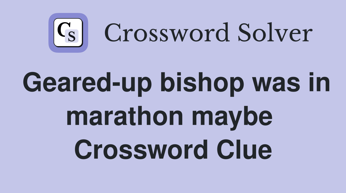 Geared-up bishop was in marathon maybe  Crossword Clue