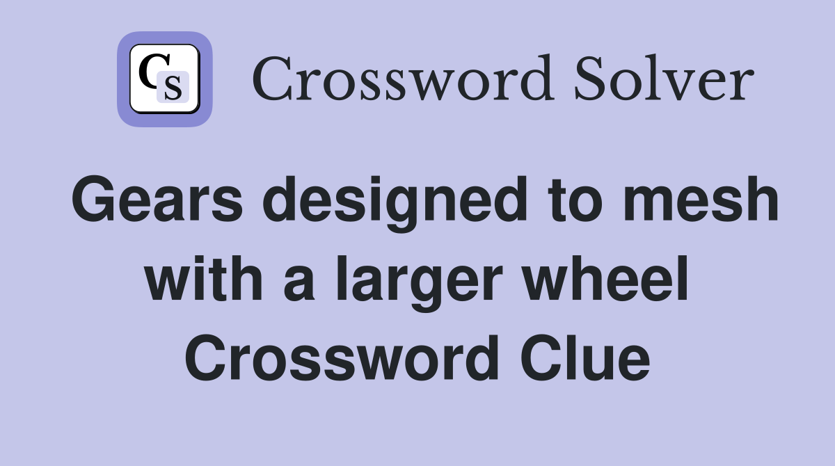 Gears designed to mesh with a larger wheel Crossword Clue