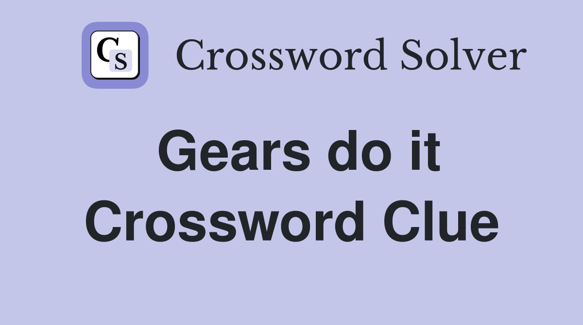 Gears do it Crossword Clue