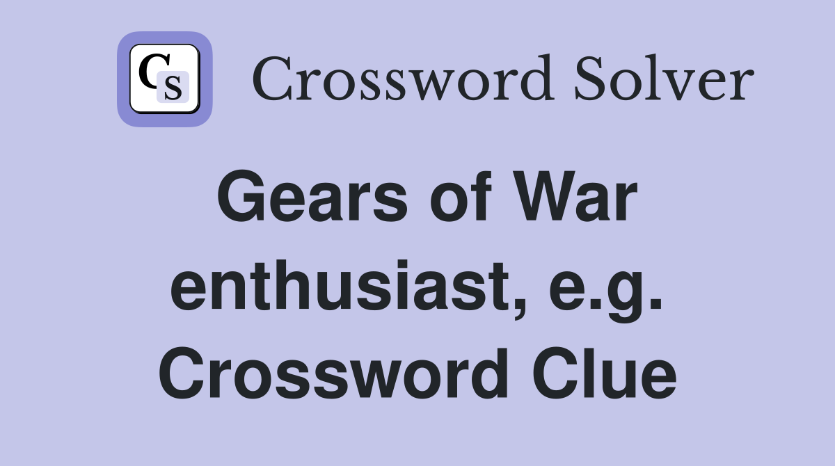 Gears of War enthusiast, e.g. Crossword Clue