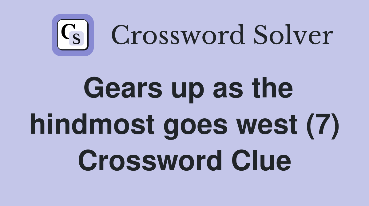 Gears up as the hindmost goes west (7) Crossword Clue