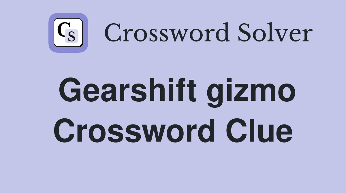 Gearshift gizmo Crossword Clue