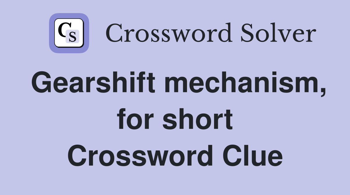 Gearshift mechanism, for short Crossword Clue