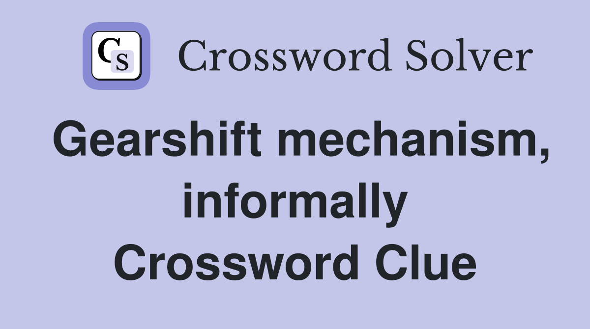 Gearshift mechanism, informally Crossword Clue