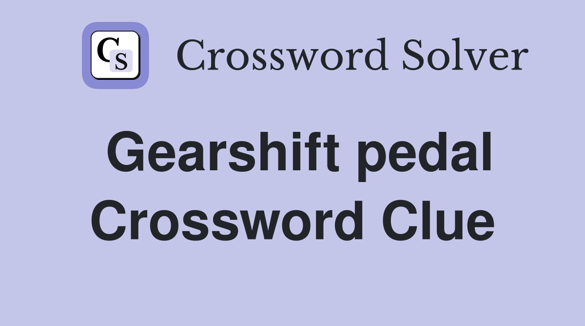 Gearshift pedal Crossword Clue