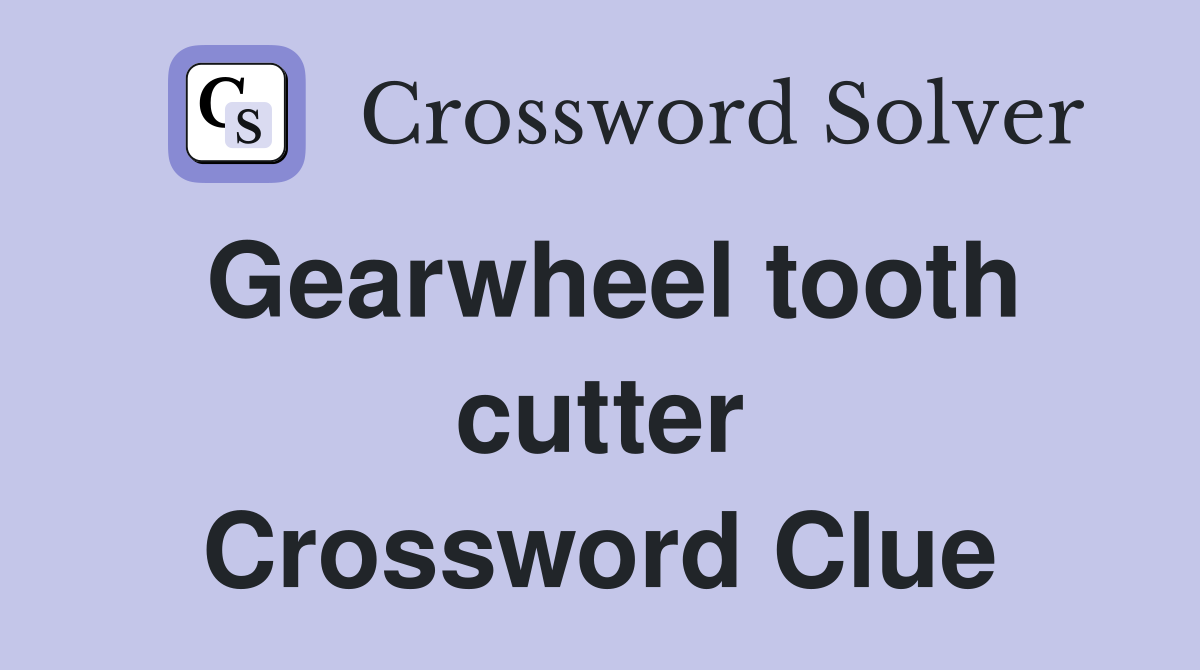 Gearwheel tooth cutter Crossword Clue