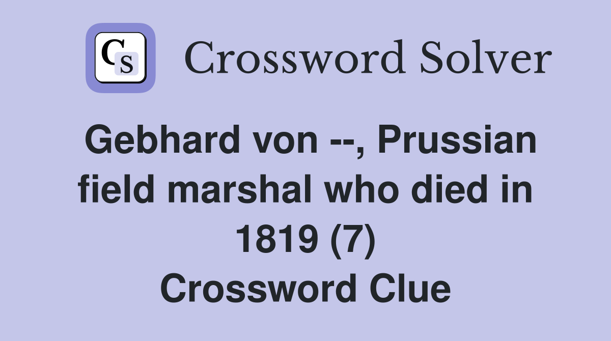 Gebhard von --, Prussian field marshal who died in 1819 (7) Crossword Clue