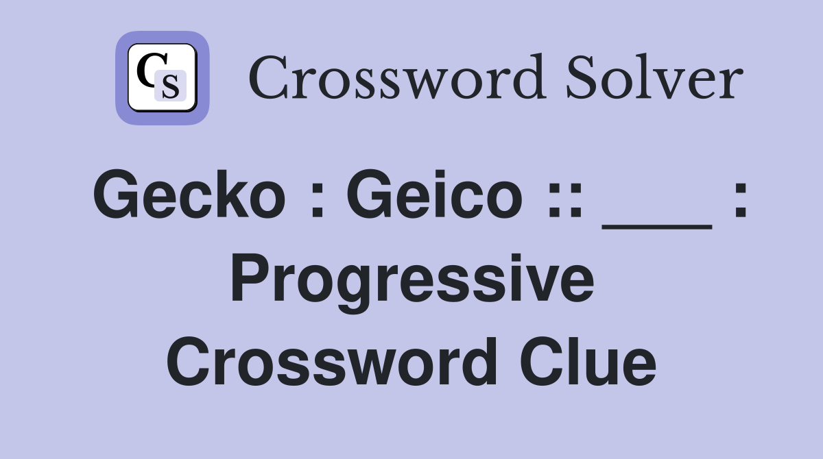 Gecko : Geico :: ___ : Progressive Crossword Clue