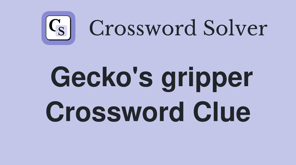 Gecko's gripper Crossword Clue