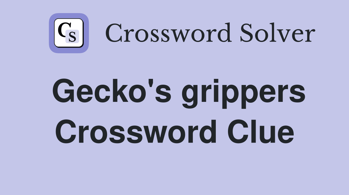 Gecko's grippers Crossword Clue