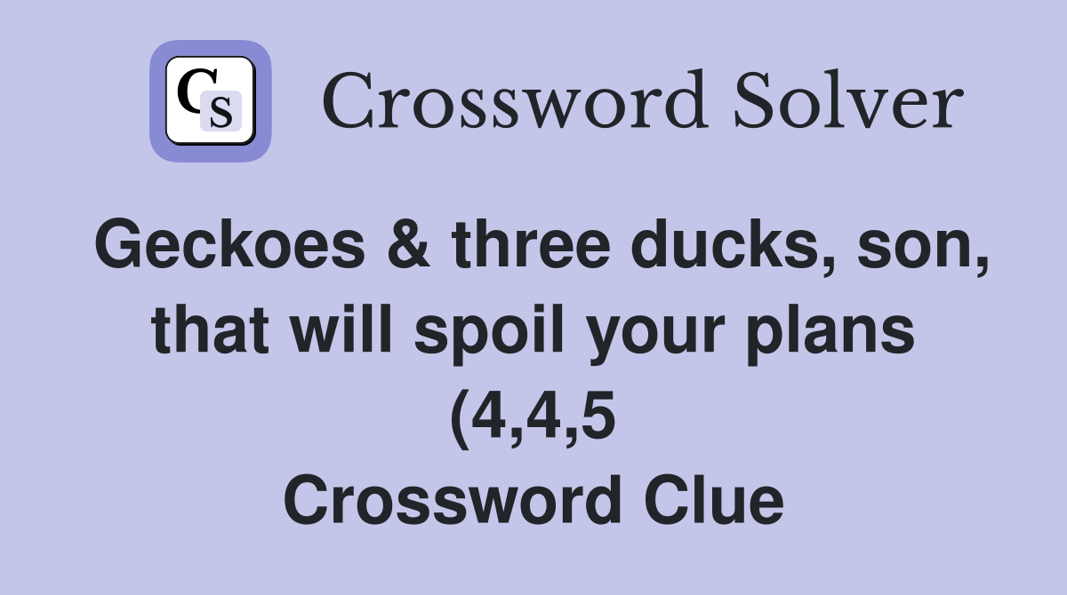 Geckoes three ducks son that will spoil your plans (4 4 5 Geckoes three ducks son that will spoil your plans (4 4 5