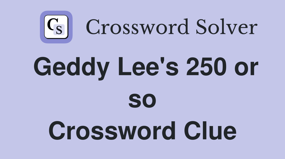 Geddy Lee's 250 or so Crossword Clue