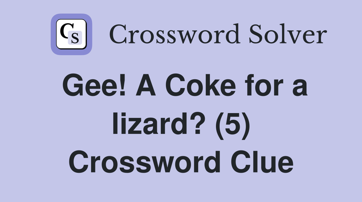 Gee! A Coke for a lizard? (5) Crossword Clue