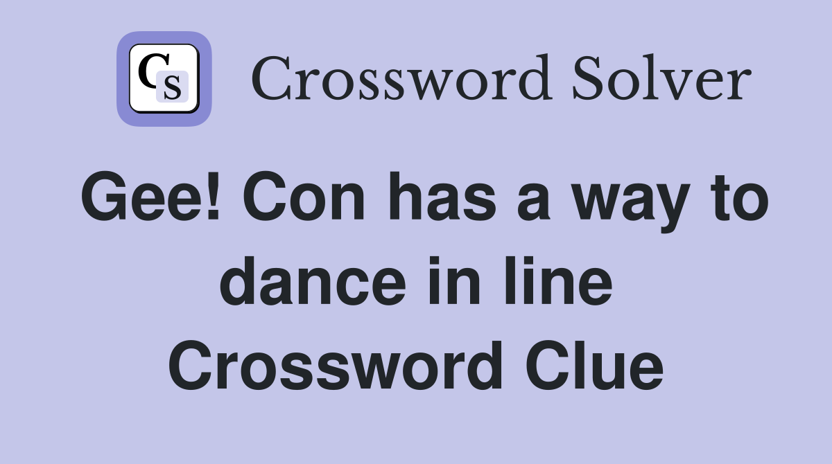 Gee! Con has a way to dance in line Crossword Clue