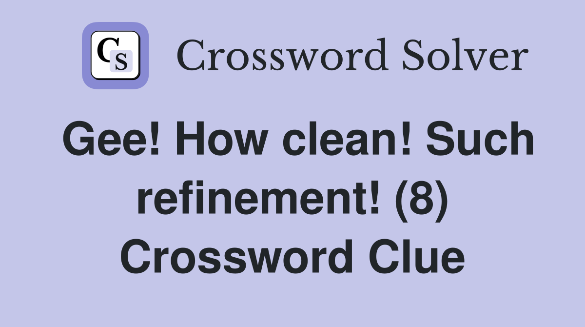 Gee! How clean! Such refinement! (8) Crossword Clue