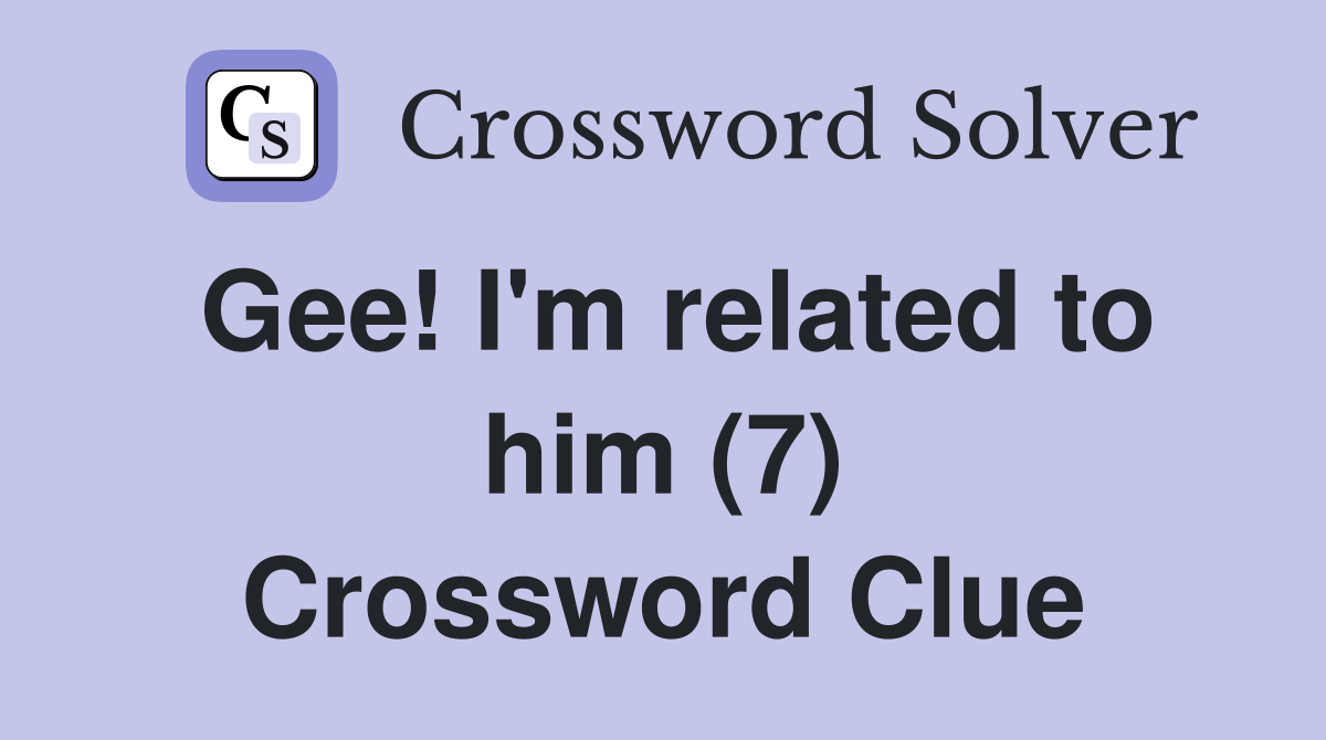 Gee! I'm related to him (7) Crossword Clue