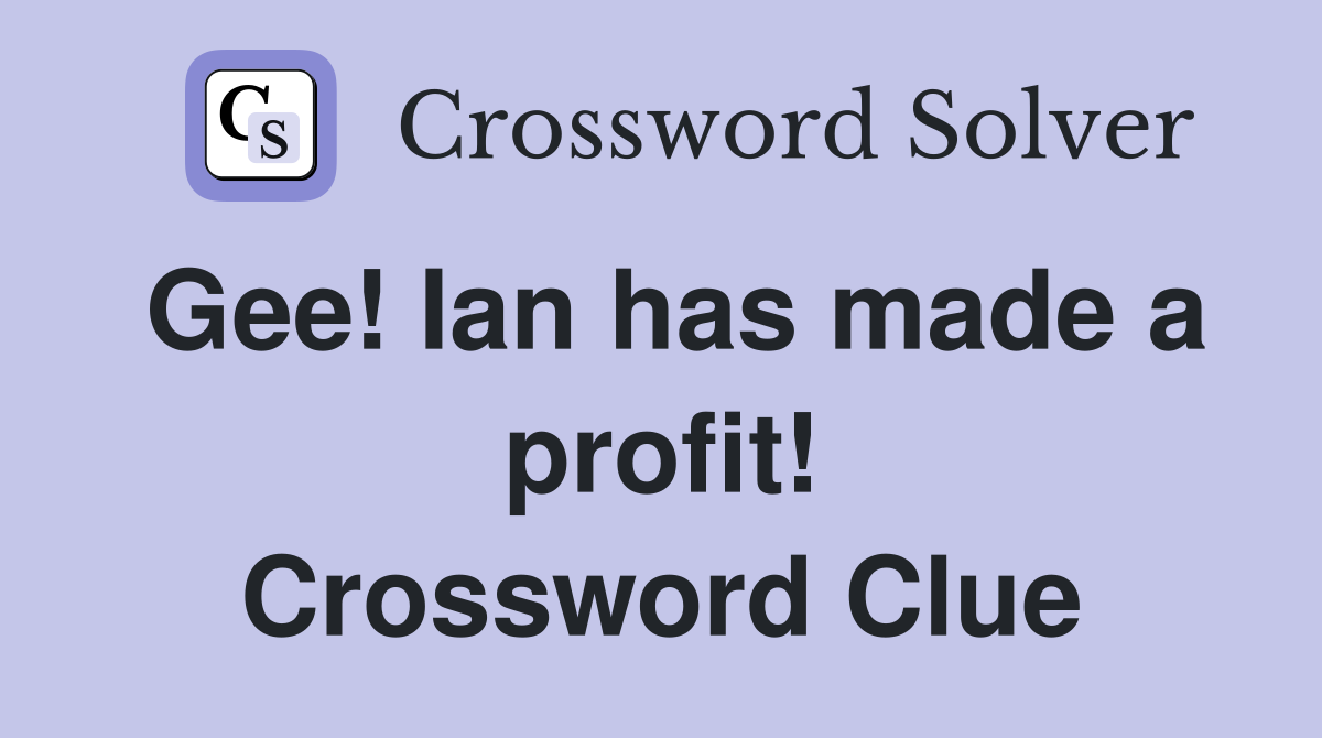 Gee! Ian has made a profit! Crossword Clue