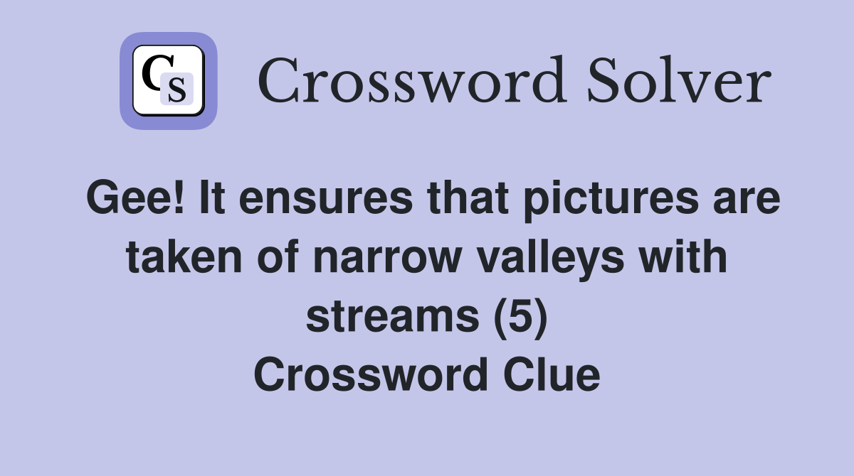 Gee! It ensures that pictures are taken of narrow valleys with streams (5) Crossword Clue