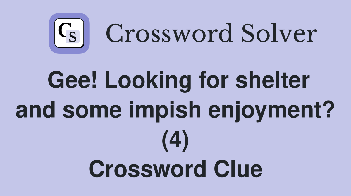 Gee! Looking for shelter and some impish enjoyment? (4) Crossword Clue