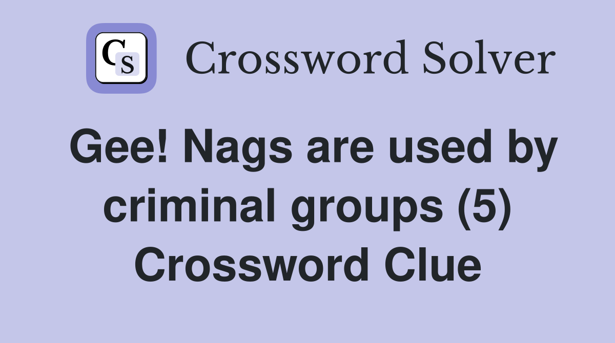 Gee! Nags are used by criminal groups (5) Crossword Clue