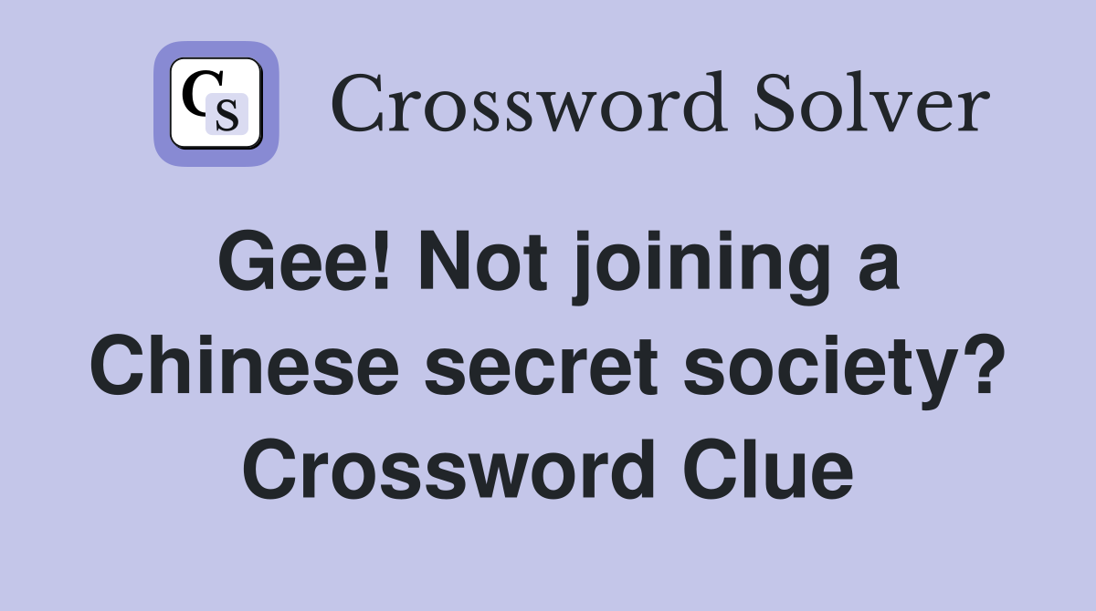 Gee! Not joining a Chinese secret society? Crossword Clue