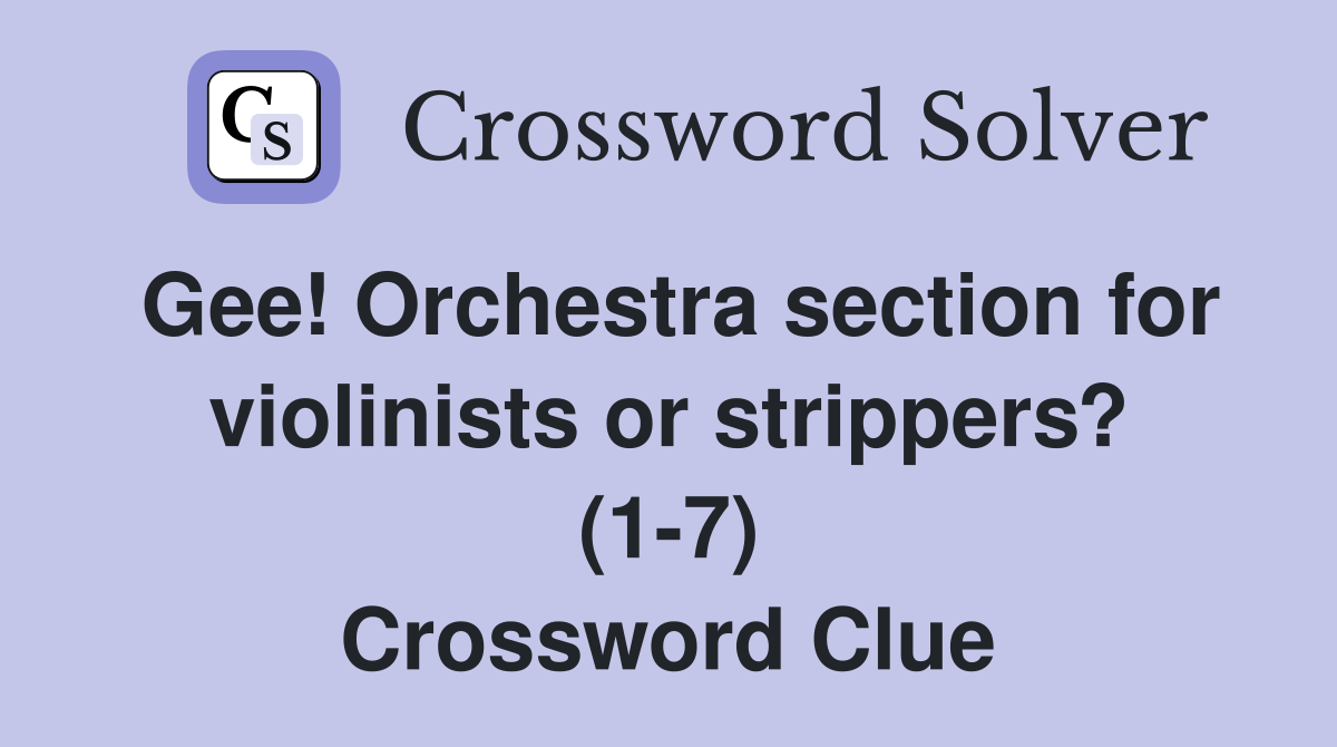Gee! Orchestra section for violinists or strippers? (1-7) Crossword Clue
