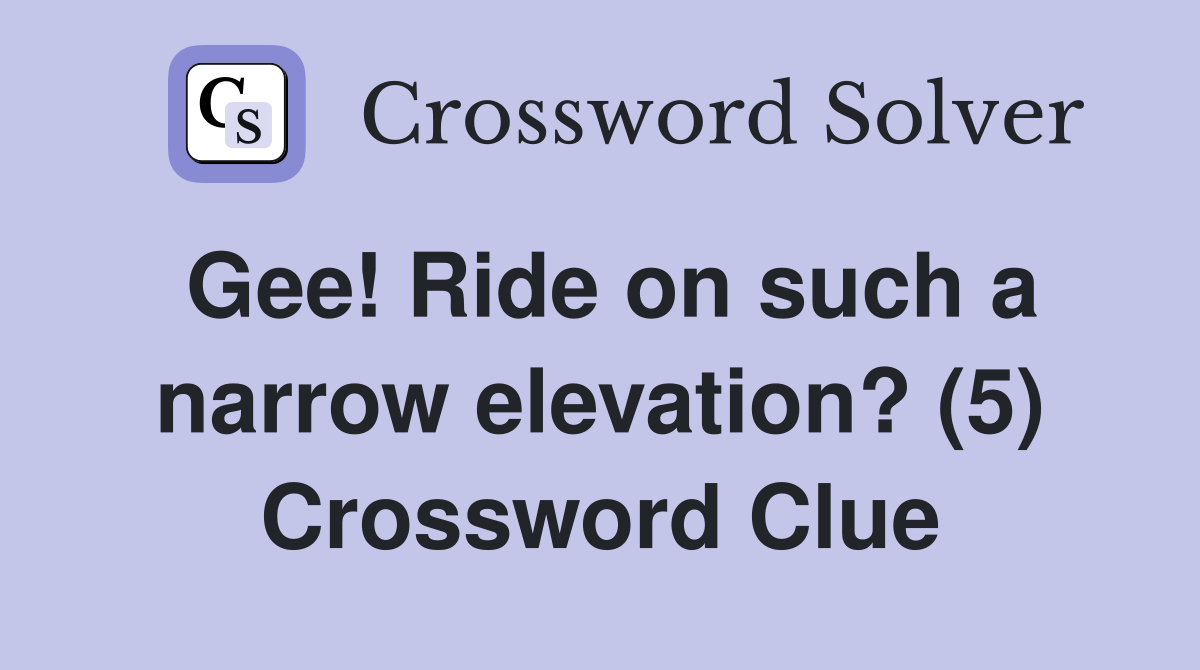 Gee! Ride on such a narrow elevation? (5) Crossword Clue