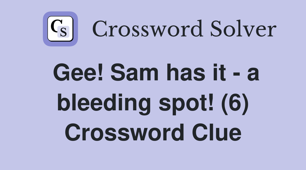 Gee! Sam has it - a bleeding spot! (6) Crossword Clue