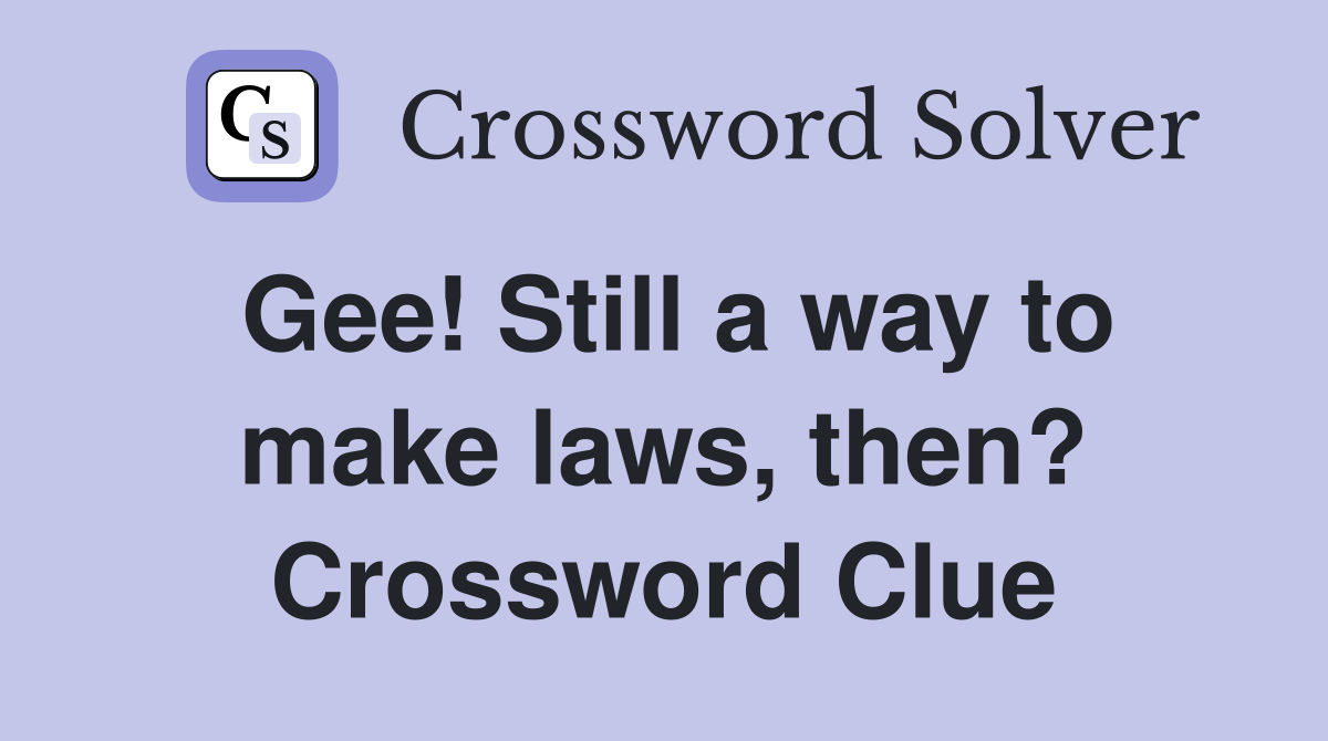 Gee! Still a way to make laws, then? Crossword Clue